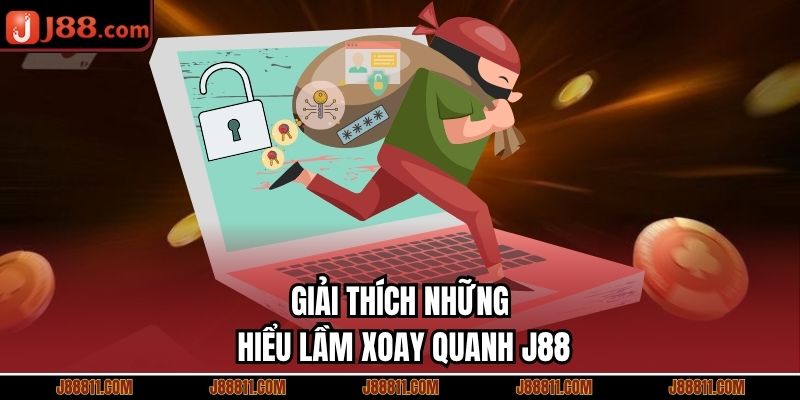 Giải thích những hiểu lầm xoay quanh J88