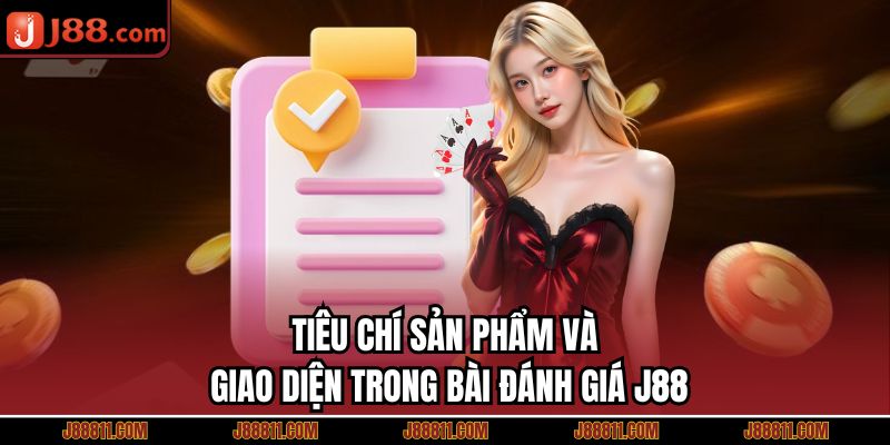 Tiêu chí sản phẩm và giao diện trong bài đánh giá J88